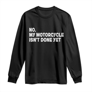 Funny Motorcycle Rider Long Sleeve Shirt No My Motorcycle Isn't Done Yet TS11 Black Print Your Wear