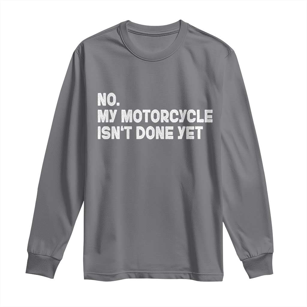Funny Motorcycle Rider Long Sleeve Shirt No My Motorcycle Isn't Done Yet TS11 Charcoal Print Your Wear