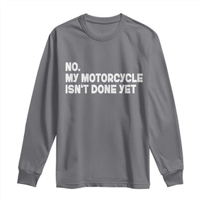 Funny Motorcycle Rider Long Sleeve Shirt No My Motorcycle Isn't Done Yet TS11 Charcoal Print Your Wear