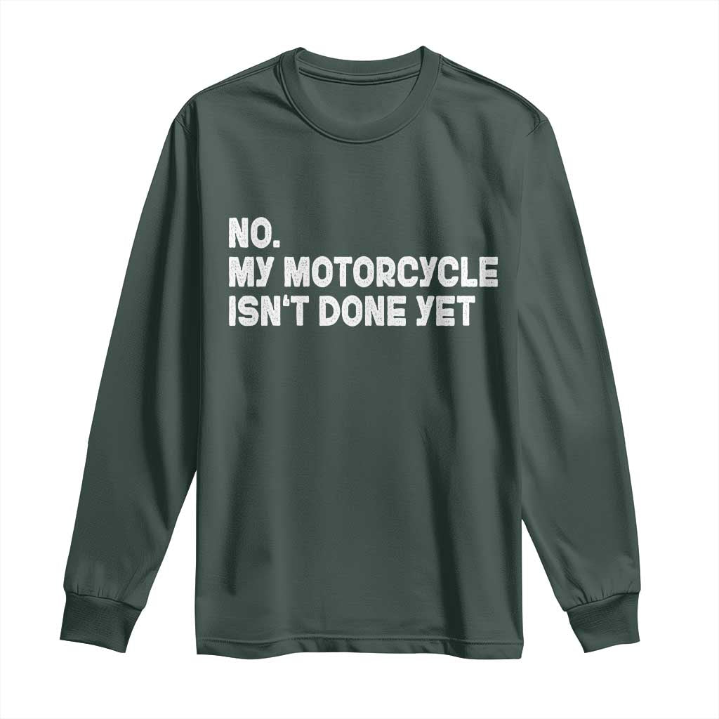 Funny Motorcycle Rider Long Sleeve Shirt No My Motorcycle Isn't Done Yet TS11 Dark Forest Green Print Your Wear