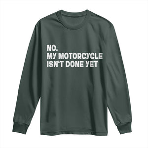 Funny Motorcycle Rider Long Sleeve Shirt No My Motorcycle Isn't Done Yet TS11 Dark Forest Green Print Your Wear