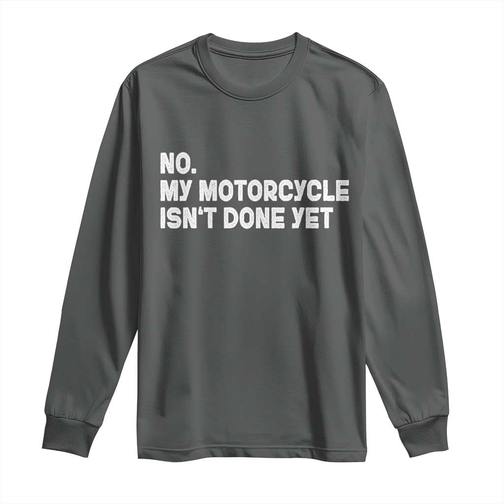 Funny Motorcycle Rider Long Sleeve Shirt No My Motorcycle Isn't Done Yet TS11 Dark Heather Print Your Wear