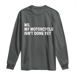Funny Motorcycle Rider Long Sleeve Shirt No My Motorcycle Isn't Done Yet TS11 Dark Heather Print Your Wear