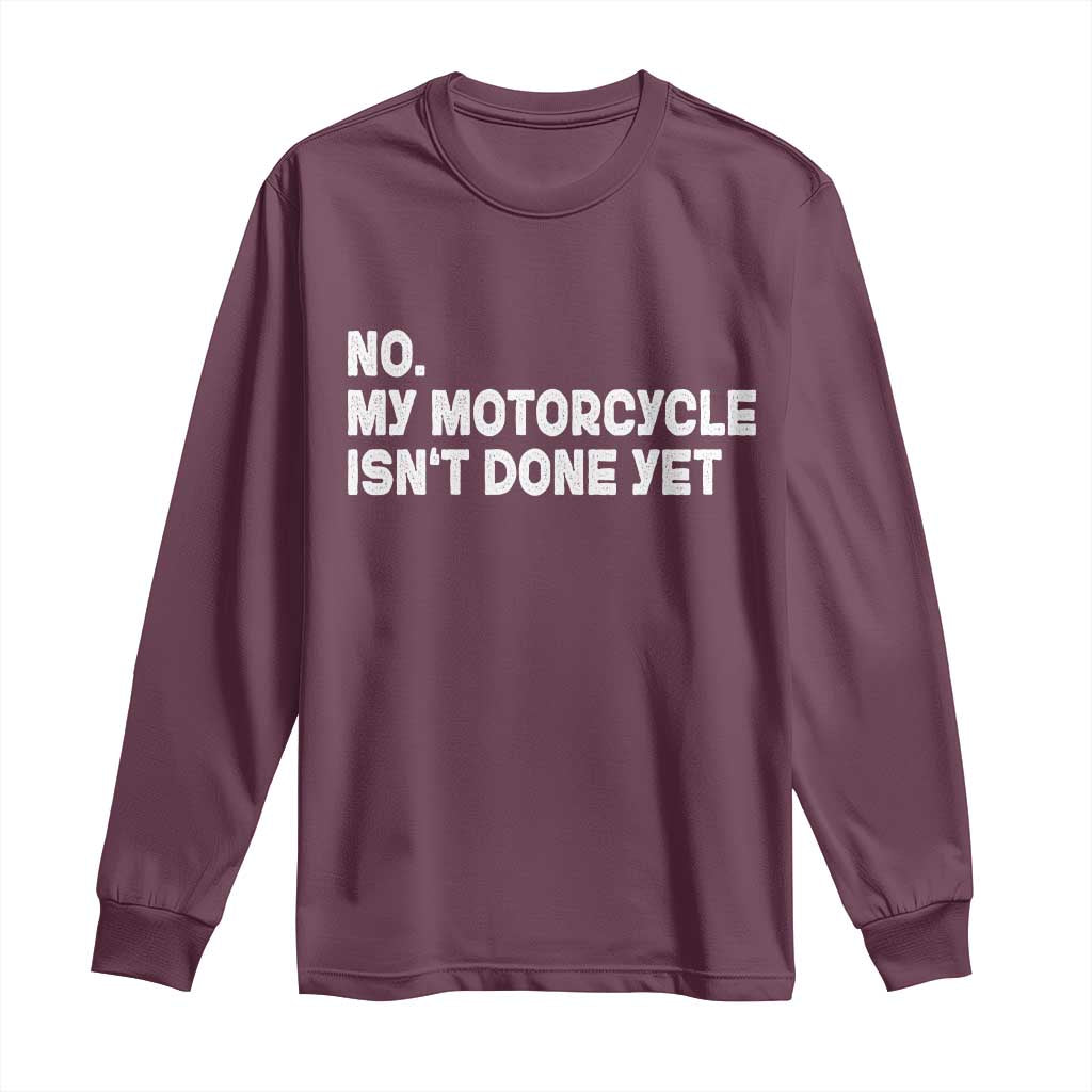 Funny Motorcycle Rider Long Sleeve Shirt No My Motorcycle Isn't Done Yet TS11 Maroon Print Your Wear