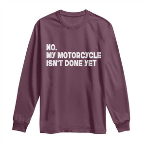 Funny Motorcycle Rider Long Sleeve Shirt No My Motorcycle Isn't Done Yet TS11 Maroon Print Your Wear