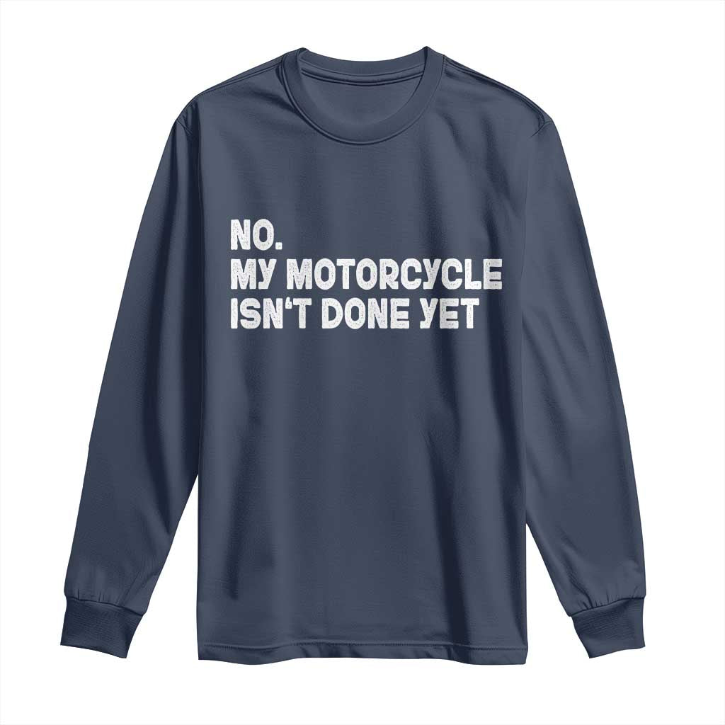 Funny Motorcycle Rider Long Sleeve Shirt No My Motorcycle Isn't Done Yet TS11 Navy Print Your Wear