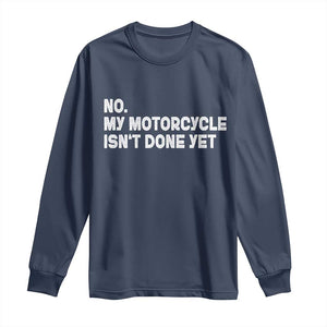 Funny Motorcycle Rider Long Sleeve Shirt No My Motorcycle Isn't Done Yet TS11 Navy Print Your Wear