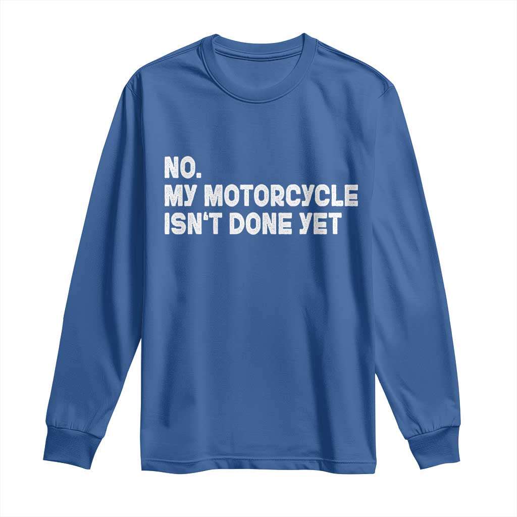 Funny Motorcycle Rider Long Sleeve Shirt No My Motorcycle Isn't Done Yet TS11 Royal Blue Print Your Wear