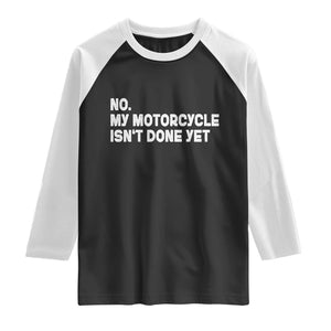 Funny Motorcycle Rider Raglan Shirt No My Motorcycle Isn't Done Yet TS11 Black White Print Your Wear
