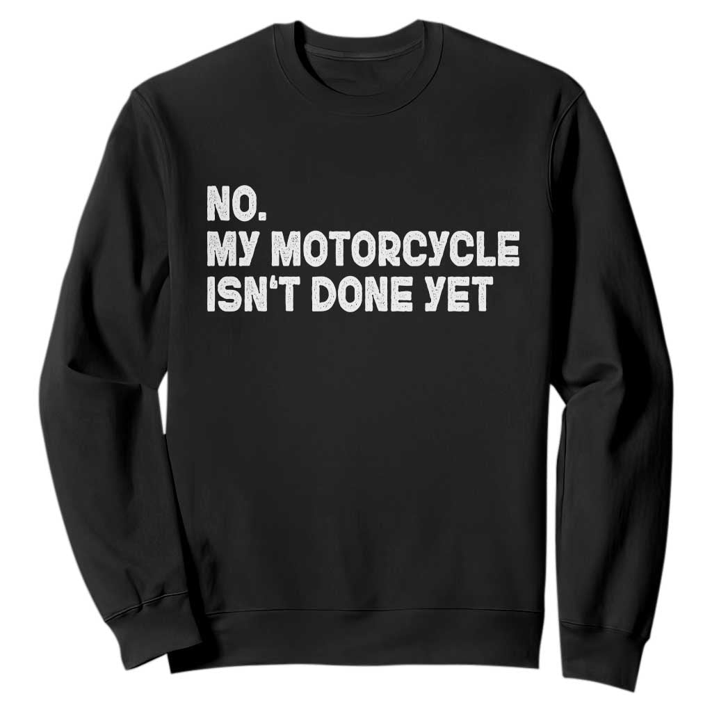 Funny Motorcycle Rider Sweatshirt No My Motorcycle Isn't Done Yet TS11 Black Print Your Wear