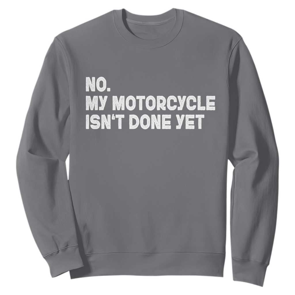 Funny Motorcycle Rider Sweatshirt No My Motorcycle Isn't Done Yet TS11 Charcoal Print Your Wear