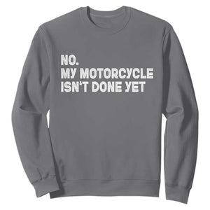 Funny Motorcycle Rider Sweatshirt No My Motorcycle Isn't Done Yet TS11 Charcoal Print Your Wear