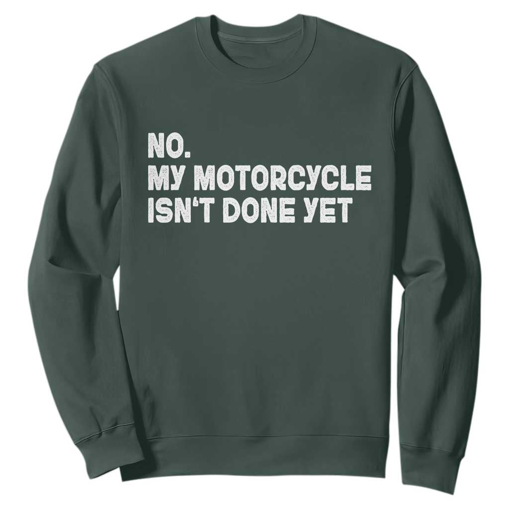 Funny Motorcycle Rider Sweatshirt No My Motorcycle Isn't Done Yet TS11 Dark Forest Green Print Your Wear