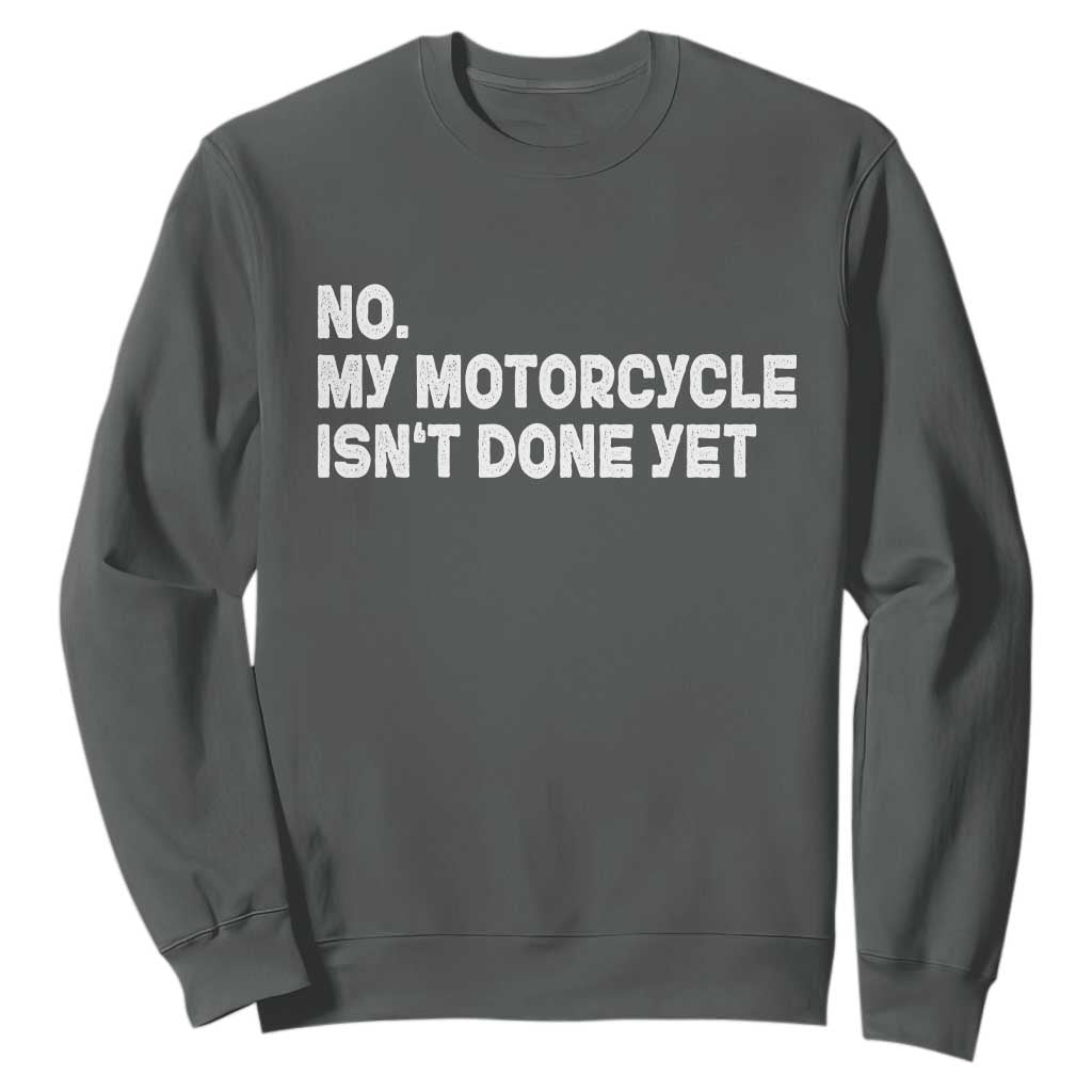 Funny Motorcycle Rider Sweatshirt No My Motorcycle Isn't Done Yet TS11 Dark Heather Print Your Wear