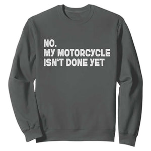 Funny Motorcycle Rider Sweatshirt No My Motorcycle Isn't Done Yet TS11 Dark Heather Print Your Wear