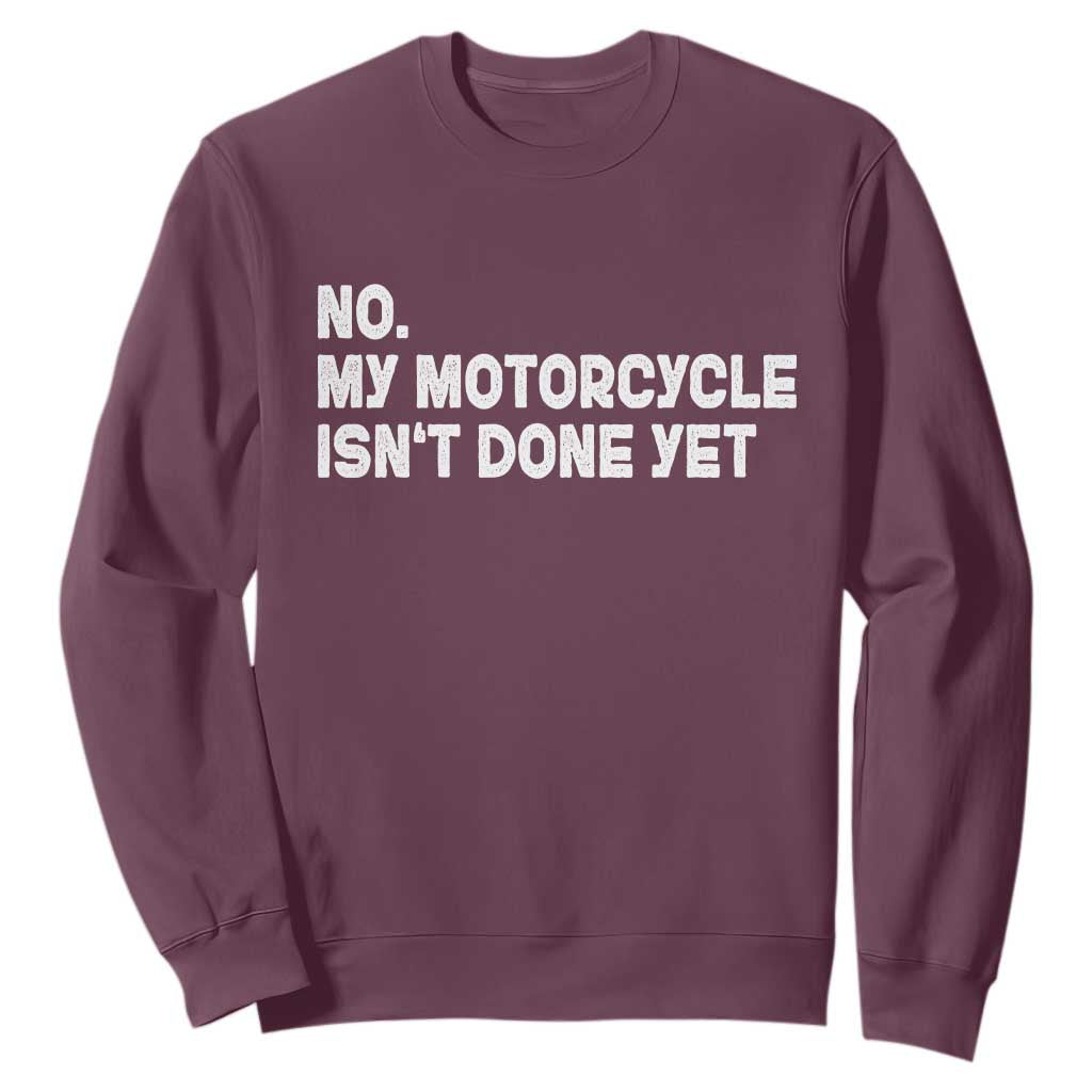 Funny Motorcycle Rider Sweatshirt No My Motorcycle Isn't Done Yet TS11 Maroon Print Your Wear