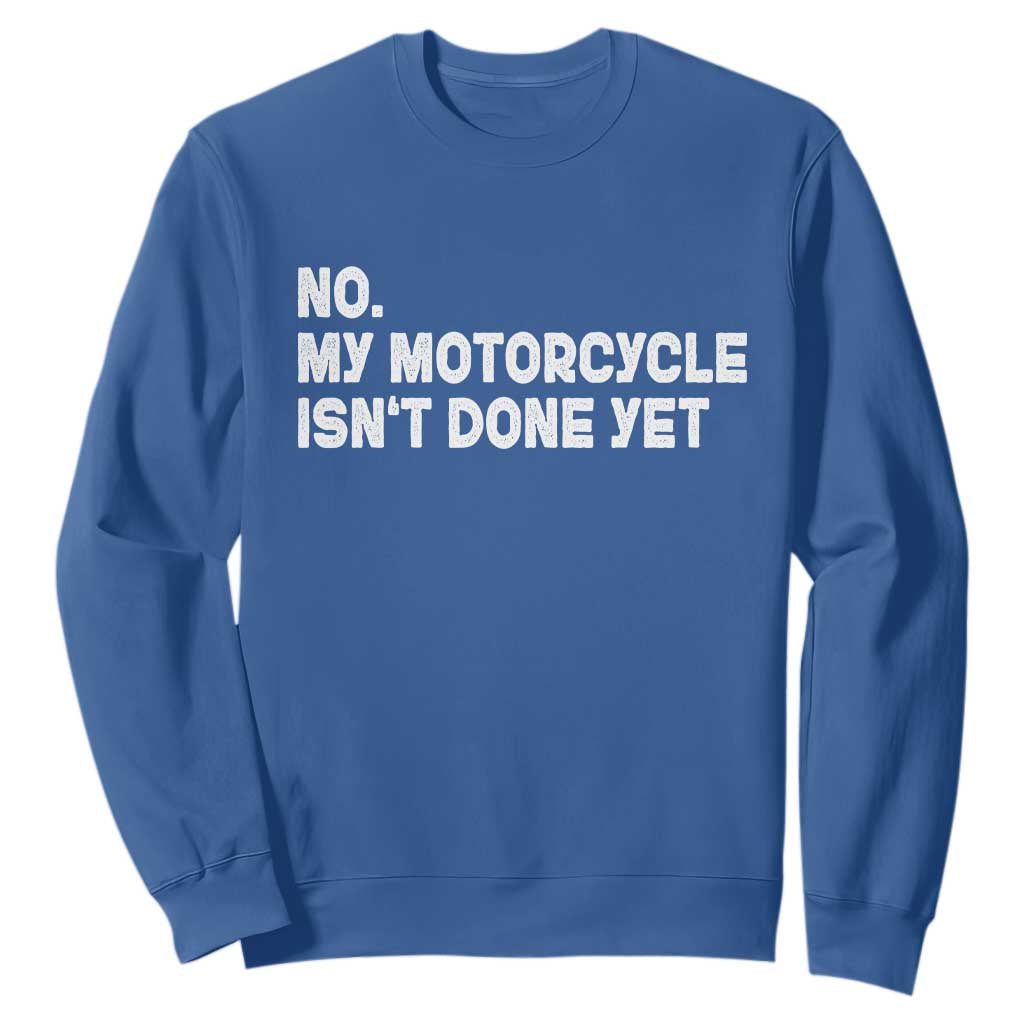 Funny Motorcycle Rider Sweatshirt No My Motorcycle Isn't Done Yet TS11 Royal Blue Print Your Wear