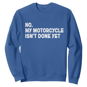 Funny Motorcycle Rider Sweatshirt No My Motorcycle Isn't Done Yet TS11 Royal Blue Print Your Wear