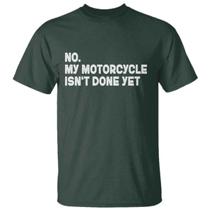 Funny Motorcycle Rider T Shirt No My Motorcycle Isn't Done Yet TS11 Dark Forest Green Print Your Wear