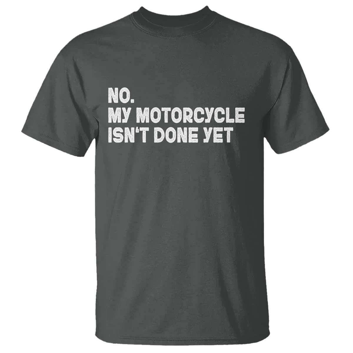 Funny Motorcycle Rider T Shirt No My Motorcycle Isn't Done Yet TS11 Dark Heather Print Your Wear