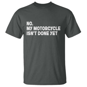 Funny Motorcycle Rider T Shirt No My Motorcycle Isn't Done Yet TS11 Dark Heather Print Your Wear