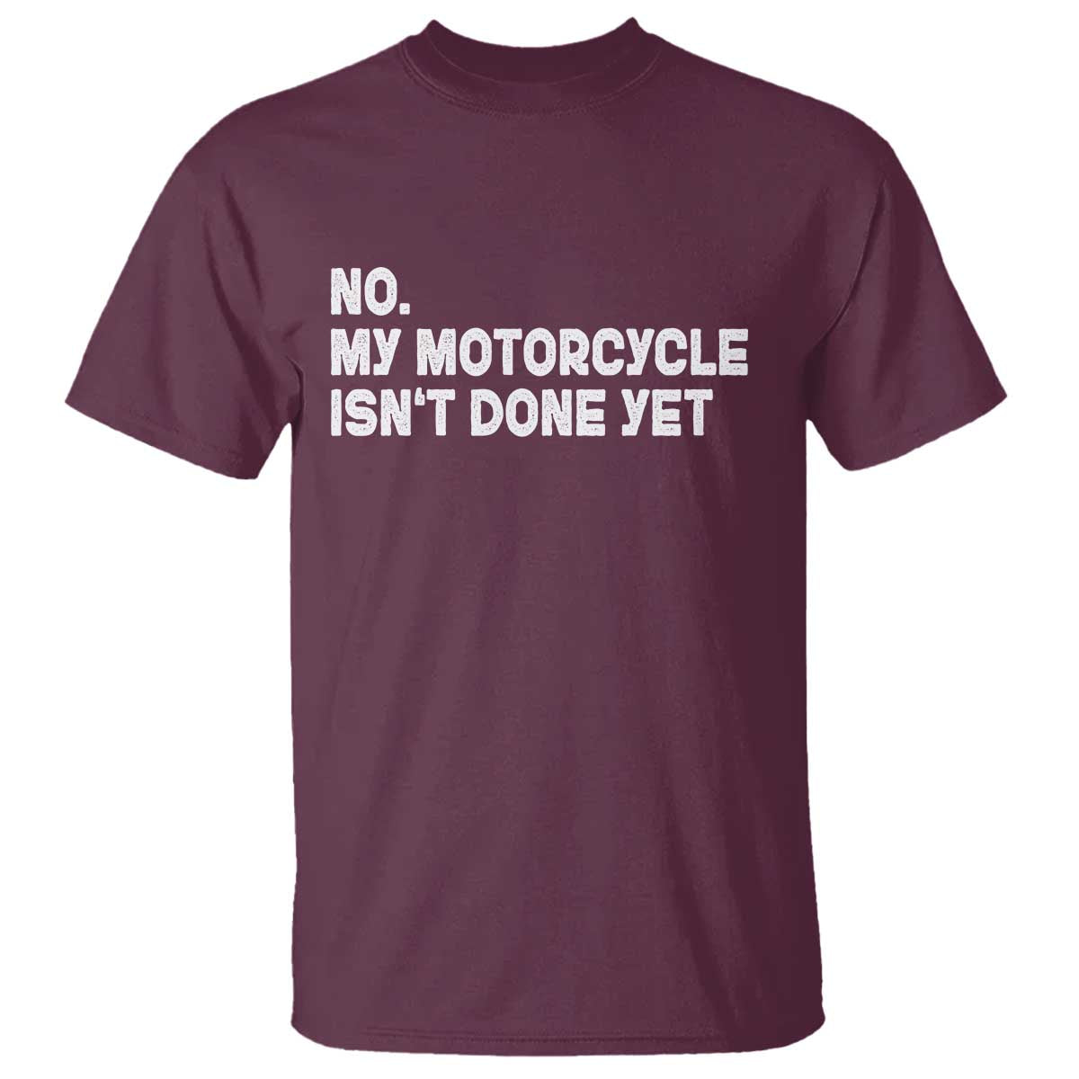 Funny Motorcycle Rider T Shirt No My Motorcycle Isn't Done Yet TS11 Maroon Print Your Wear