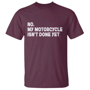 Funny Motorcycle Rider T Shirt No My Motorcycle Isn't Done Yet TS11 Maroon Print Your Wear