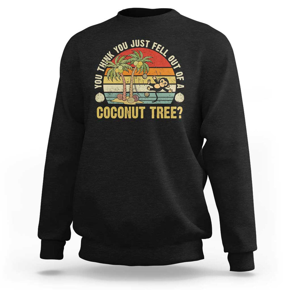 Funny Monkey Sweatshirt You Think You Just Fell Out Of A Coconut Tree TS11 Black Print Your Wear