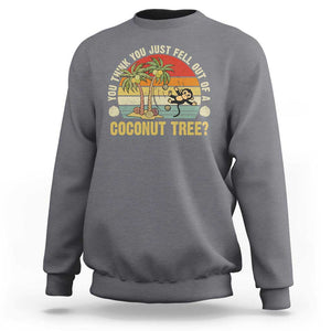 Funny Monkey Sweatshirt You Think You Just Fell Out Of A Coconut Tree TS11 Charcoal Print Your Wear