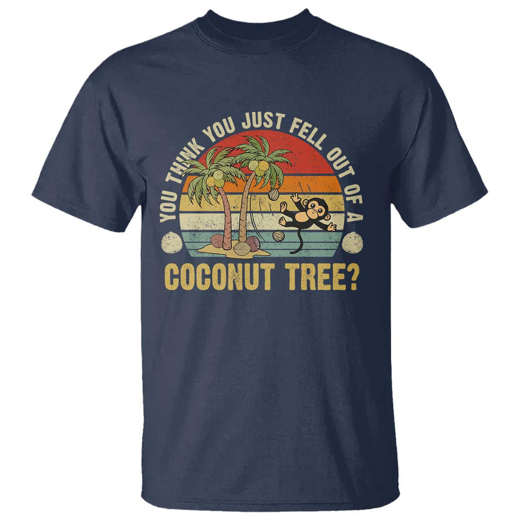 Funny Monkey T Shirt You Think You Just Fell Out Of A Coconut Tree TS11 Navy Print Your Wear