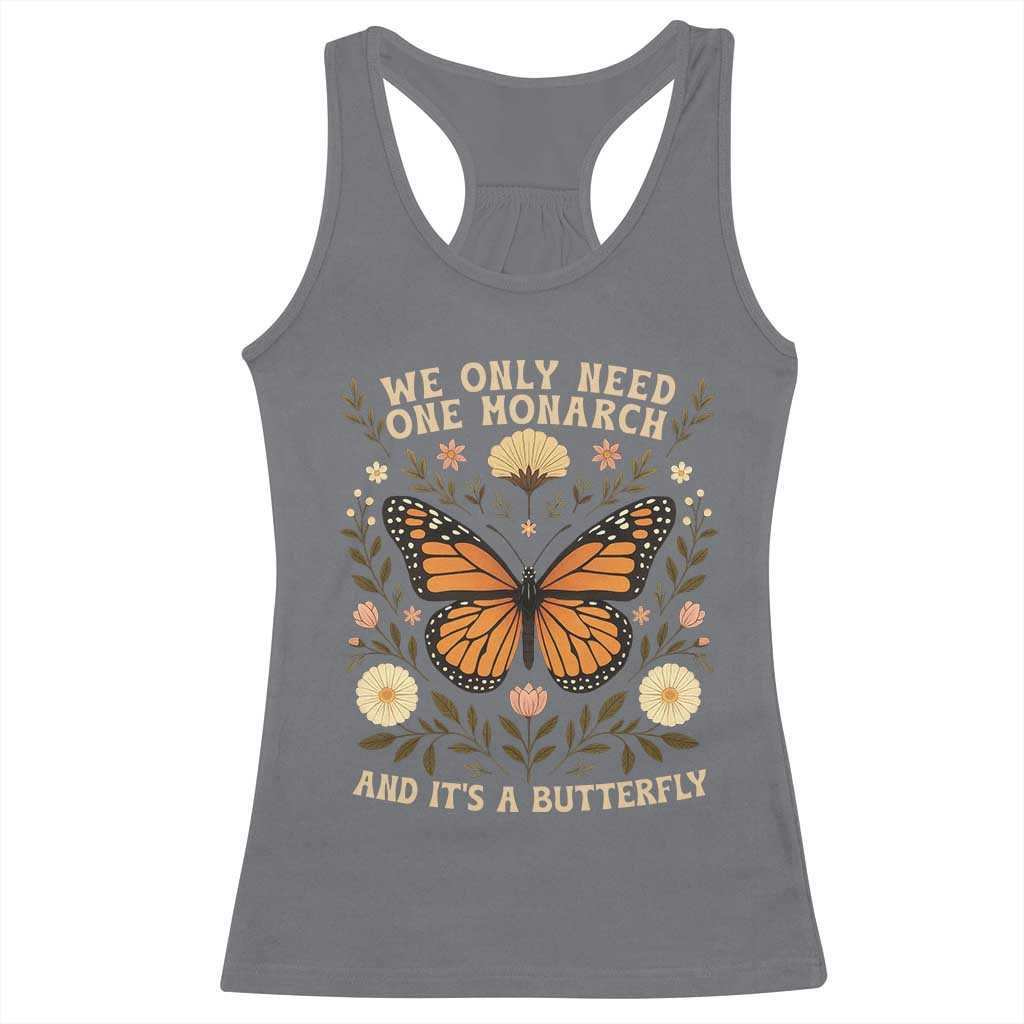 We Only Need One Monarch And Its A Butterfly Racerback Tank Top Retro Flowers TS11 Charcoal Print Your Wear