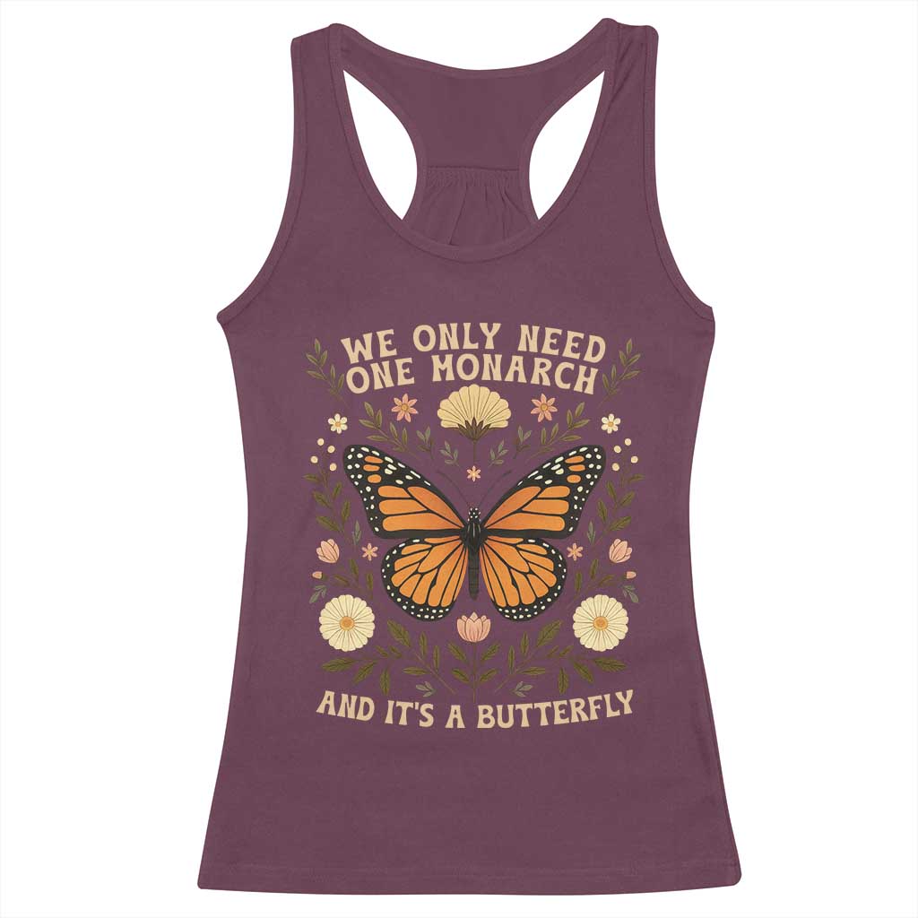 We Only Need One Monarch And Its A Butterfly Racerback Tank Top Retro Flowers TS11 Maroon Print Your Wear