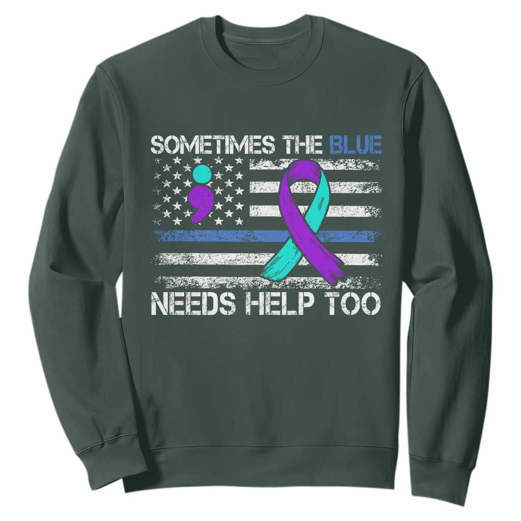 Police Suicide Awareness Sweatshirt Sometimes The Blue Need Help Too TS11 Dark Forest Green Print Your Wear