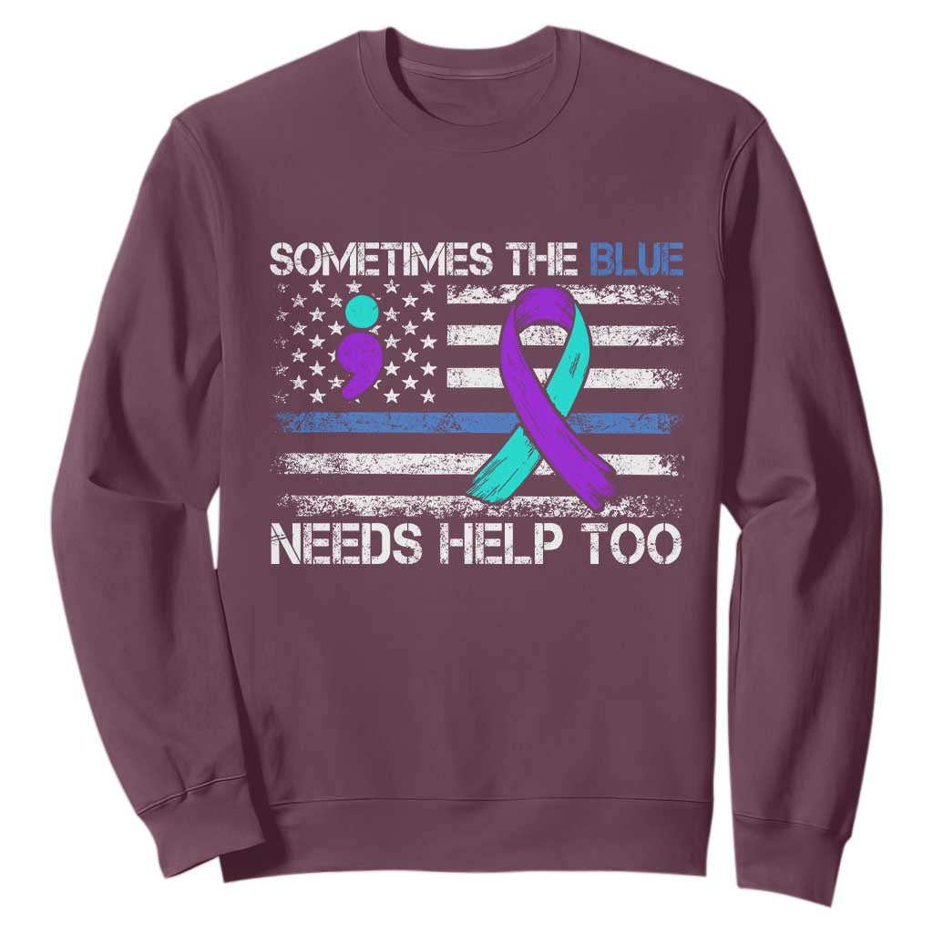 Police Suicide Awareness Sweatshirt Sometimes The Blue Need Help Too TS11 Maroon Print Your Wear