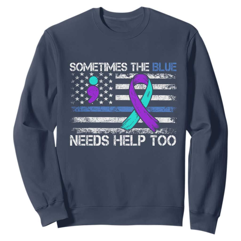 Police Suicide Awareness Sweatshirt Sometimes The Blue Need Help Too TS11 Navy Print Your Wear