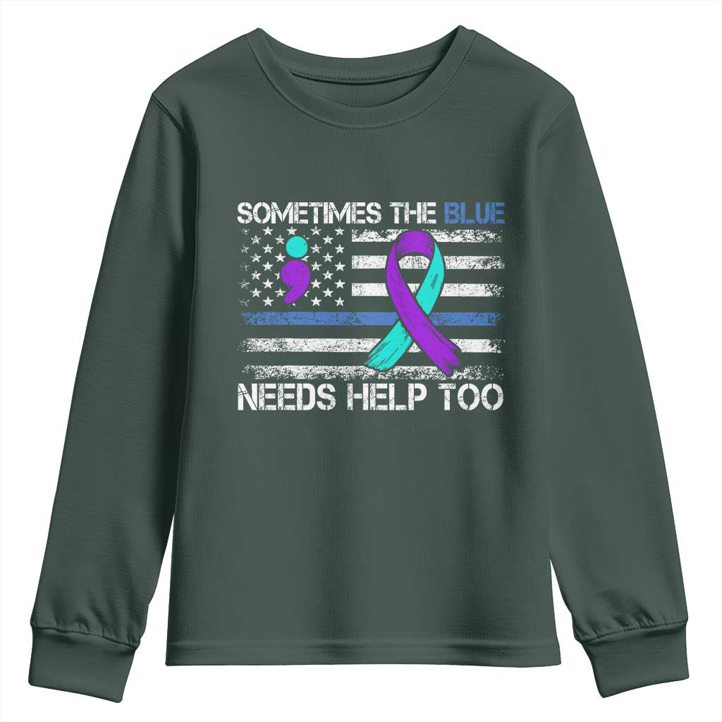 Police Suicide Awareness Youth Sweatshirt Sometimes The Blue Need Help Too TS11 Dark Forest Green Print Your Wear