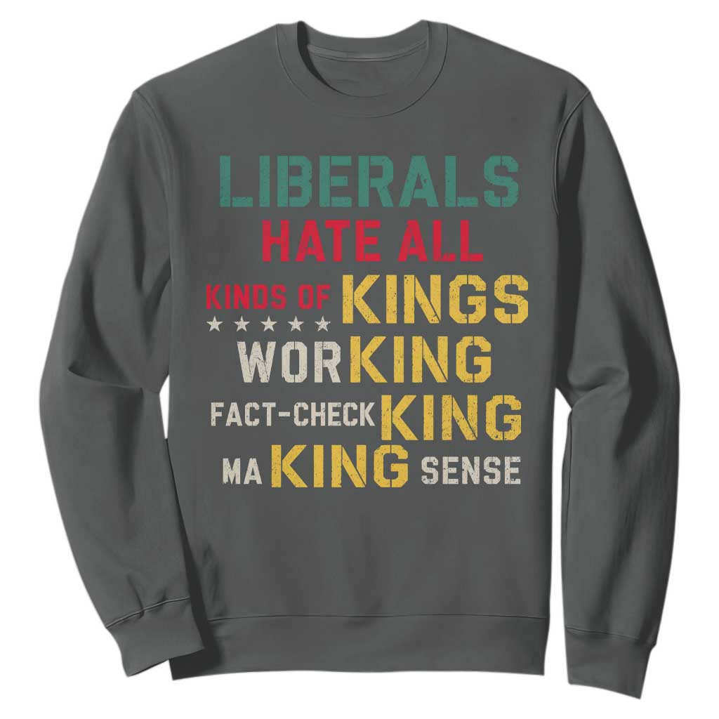 Liberals Hate All Kinds of Kings Funny Conservative Republican Sweatshirt TS11 Dark Heather Print Your Wear