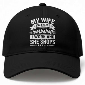 My Wife And I Have A Workshop I Work And She Shops Baseball Cap Funny Husband Wife Relationship TS11 Print Your Wear