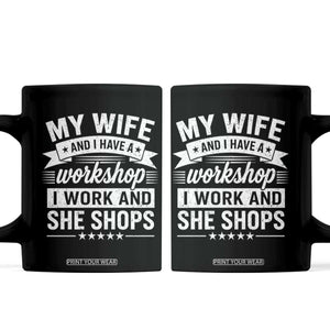 My Wife And I Have A Workshop I Work And She Shops Coffee Mug Funny Husband Wife Relationship TS11 Black Print Your Wear