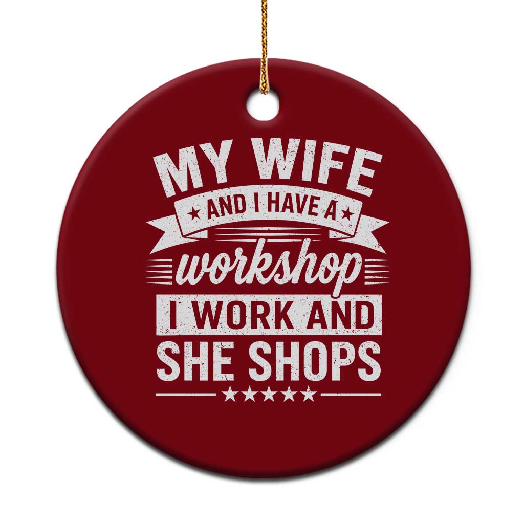 My Wife And I Have A Workshop I Work And She Shops Ceramic Ornament Funny Husband Wife Relationship TS11 1pc Red Print Your Wear