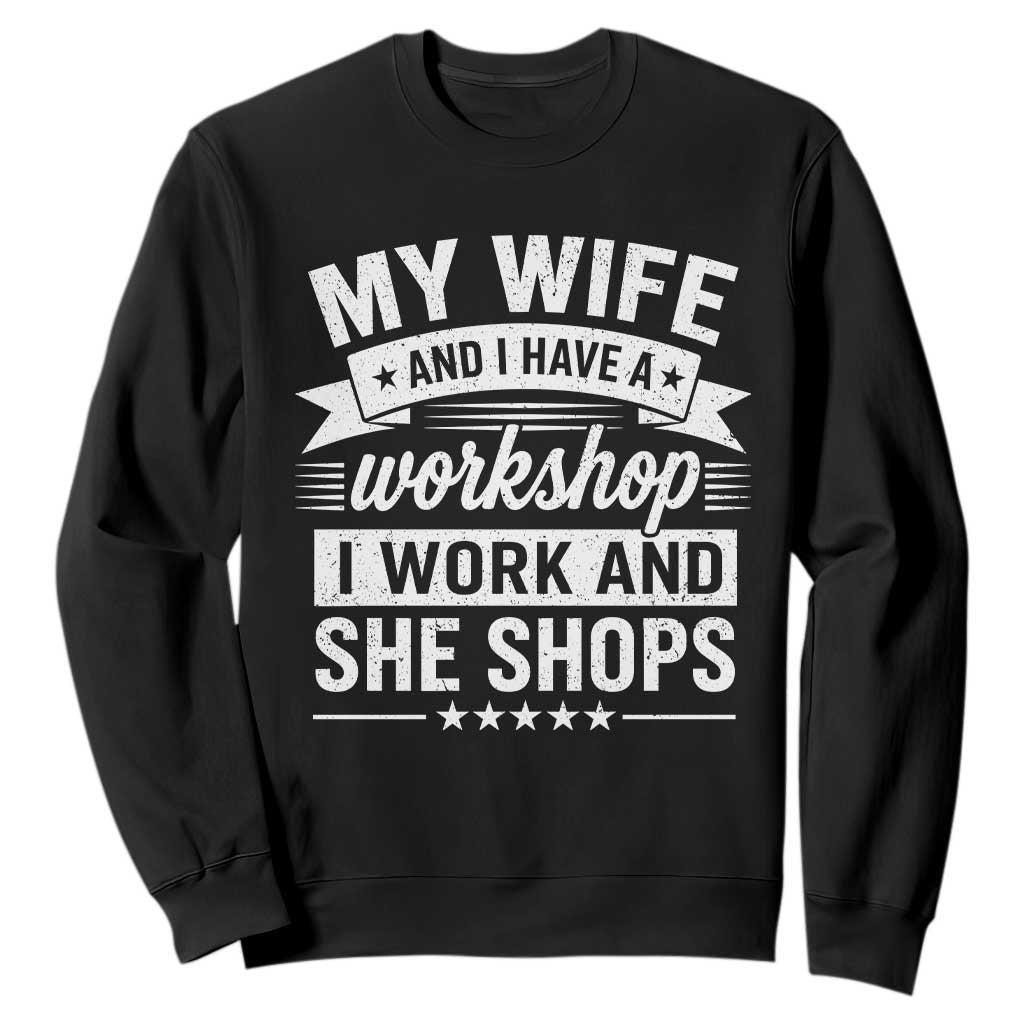 My Wife And I Have A Workshop I Work And She Shops Sweatshirt Funny Husband Wife Relationship TS11 Black Print Your Wear