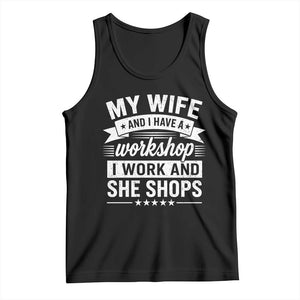 My Wife And I Have A Workshop I Work And She Shops Tank Top Funny Husband Wife Relationship TS11 Black Print Your Wear