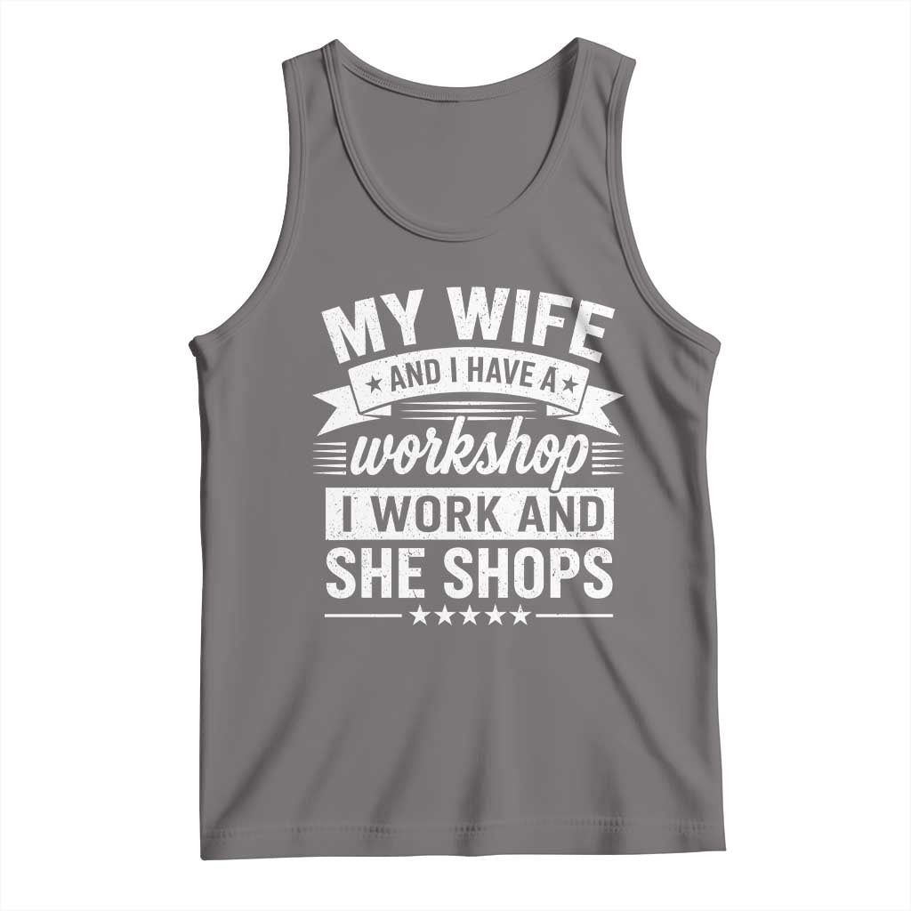 My Wife And I Have A Workshop I Work And She Shops Tank Top Funny Husband Wife Relationship TS11 Deep Heather Print Your Wear