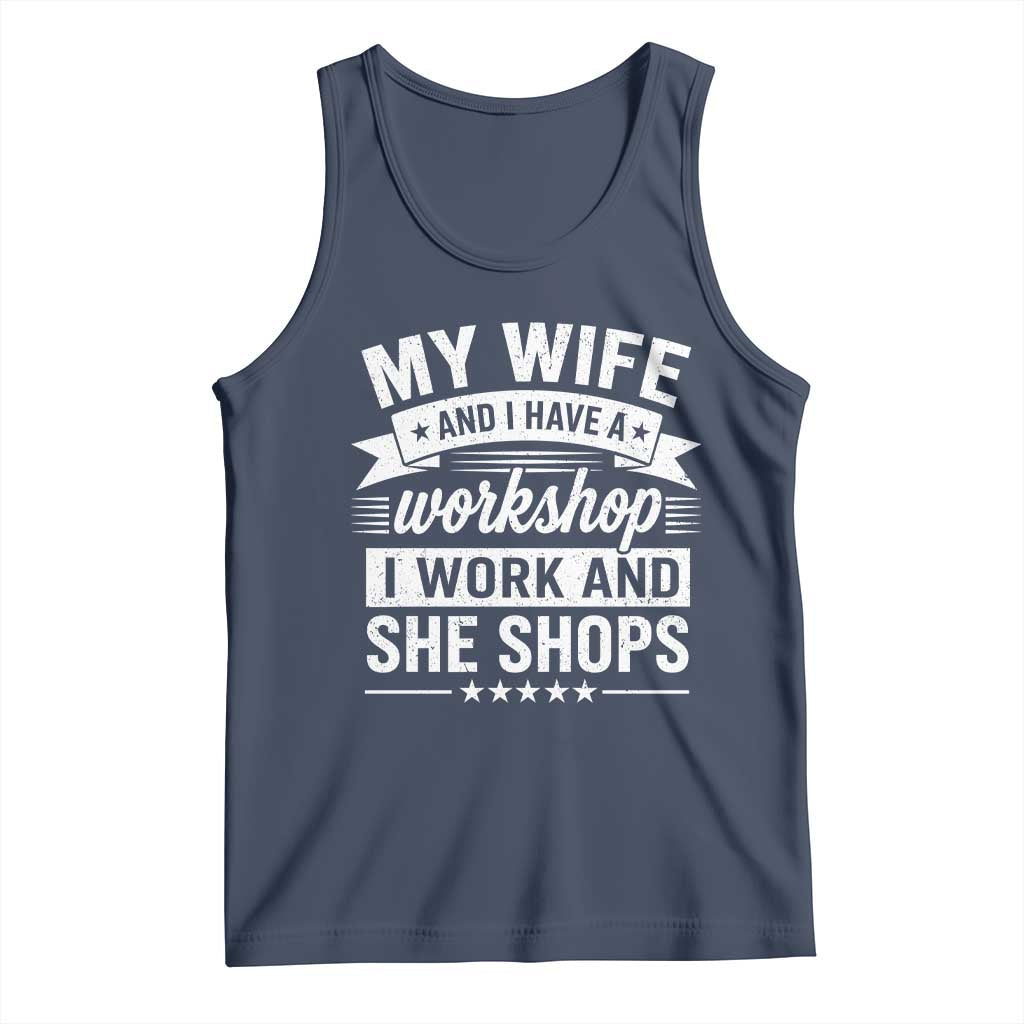 My Wife And I Have A Workshop I Work And She Shops Tank Top Funny Husband Wife Relationship TS11 Navy Print Your Wear