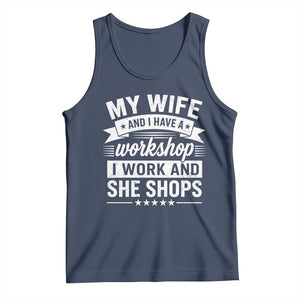 My Wife And I Have A Workshop I Work And She Shops Tank Top Funny Husband Wife Relationship TS11 Navy Print Your Wear