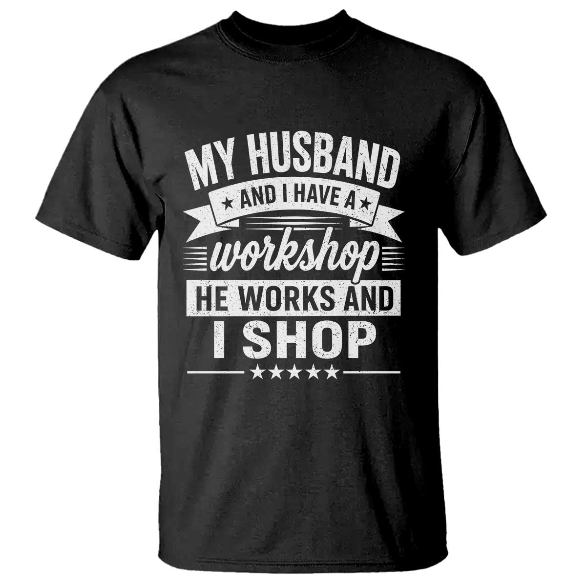 My Husband And I Have A Workshop He Works And I Shop T Shirt Funny Husband Wife Relationship TS11 Black Print Your Wear