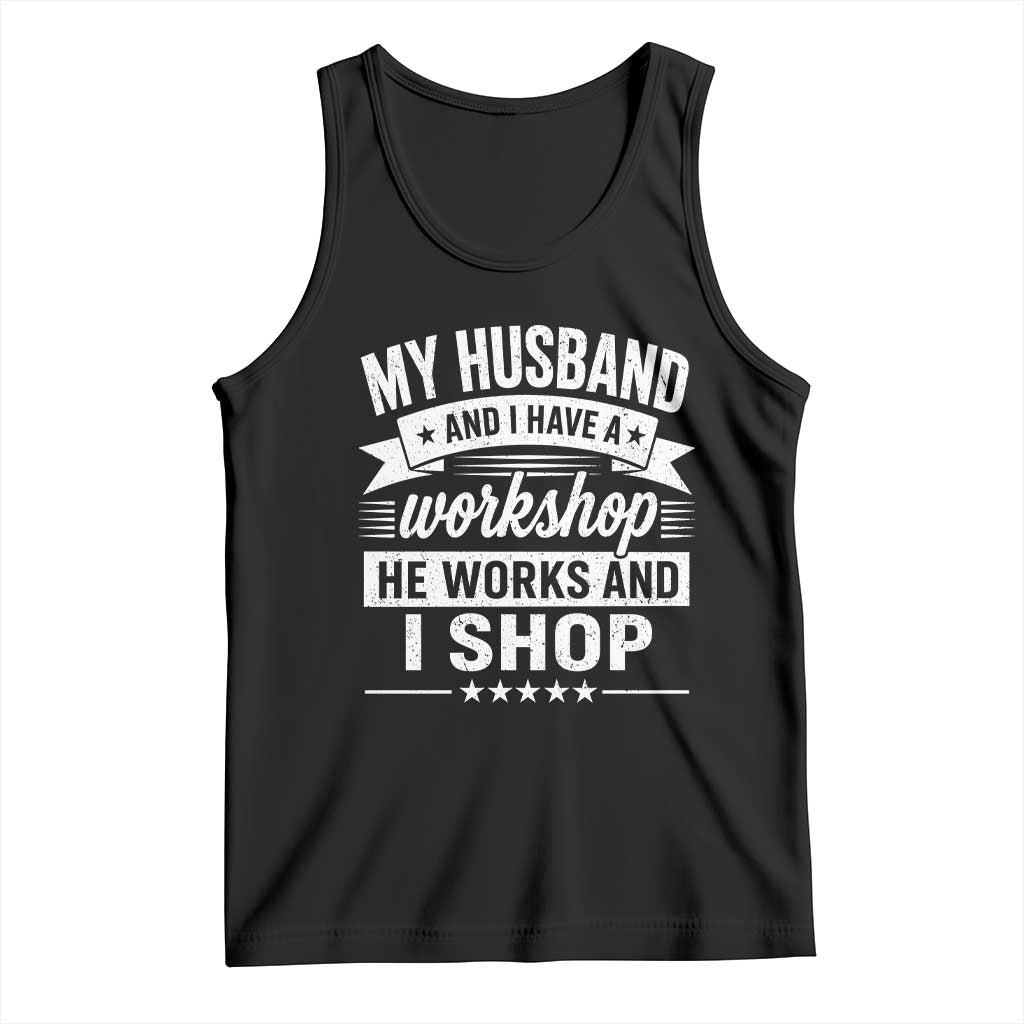 My Husband And I Have A Workshop He Works And I Shop Tank Top Funny Husband Wife Relationship TS11 Black Print Your Wear