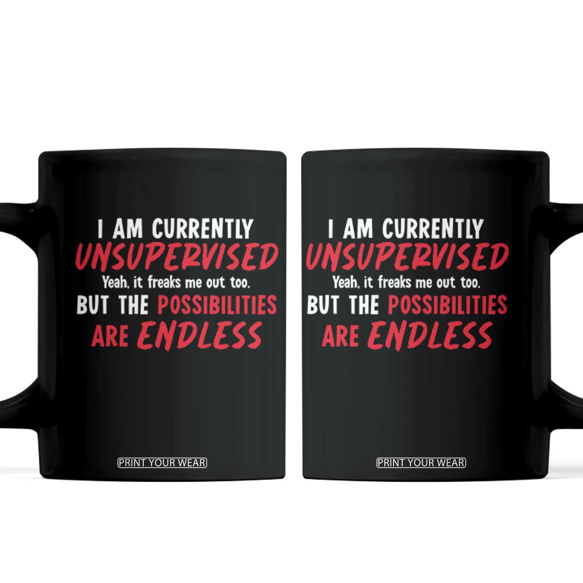 Funny I Am Currently Unsupervised But The Possibilities Are Endless Coffee Mug TS11 Black Print Your Wear