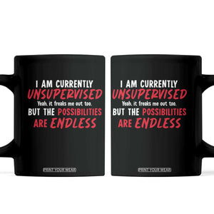 Funny I Am Currently Unsupervised But The Possibilities Are Endless Coffee Mug TS11 Black Print Your Wear
