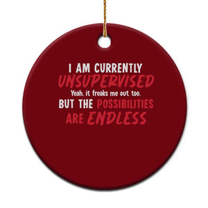 Funny I Am Currently Unsupervised But The Possibilities Are Endless Ceramic Ornament TS11 1pc Red Print Your Wear